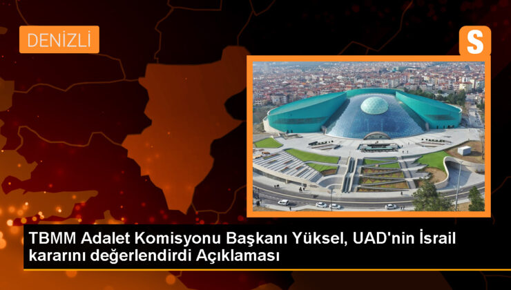 TBMM Adalet Komisyonu Başkanı Yüksel, UAD’nin İsrail kararını değerlendirdi Açıklaması