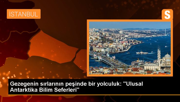 Gezegenin sırlarının peşinde bir yolculuk: “Ulusal Antarktika Bilim Seferleri”